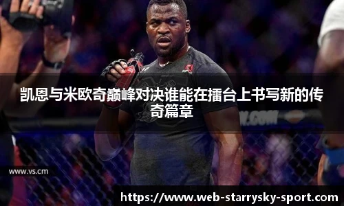 凯恩与米欧奇巅峰对决谁能在擂台上书写新的传奇篇章