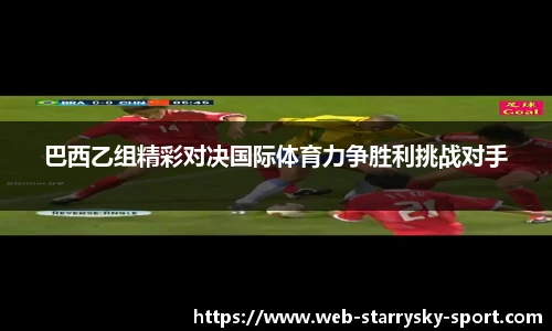 巴西乙组精彩对决国际体育力争胜利挑战对手