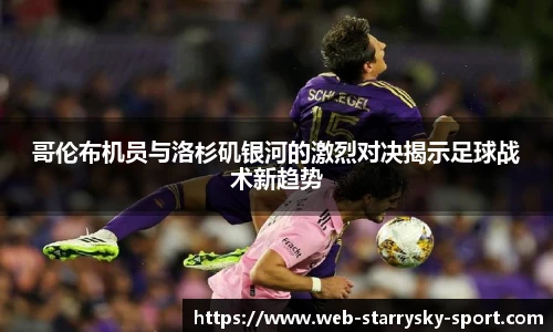哥伦布机员与洛杉矶银河的激烈对决揭示足球战术新趋势