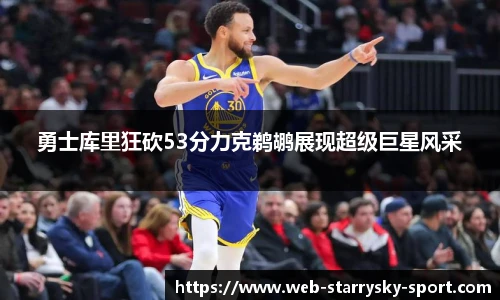 勇士库里狂砍53分力克鹈鹕展现超级巨星风采